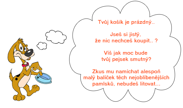 Tv�j ko��k je pr�zdn�. Ur�it� nechce� ud�lat sv�mu pejskovi  radost a koupit mu nap��klad ty nejobl�ben�j�� pamlsky?